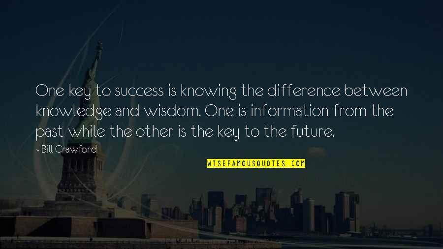 Knowing Your Future Quotes By Bill Crawford: One key to success is knowing the difference