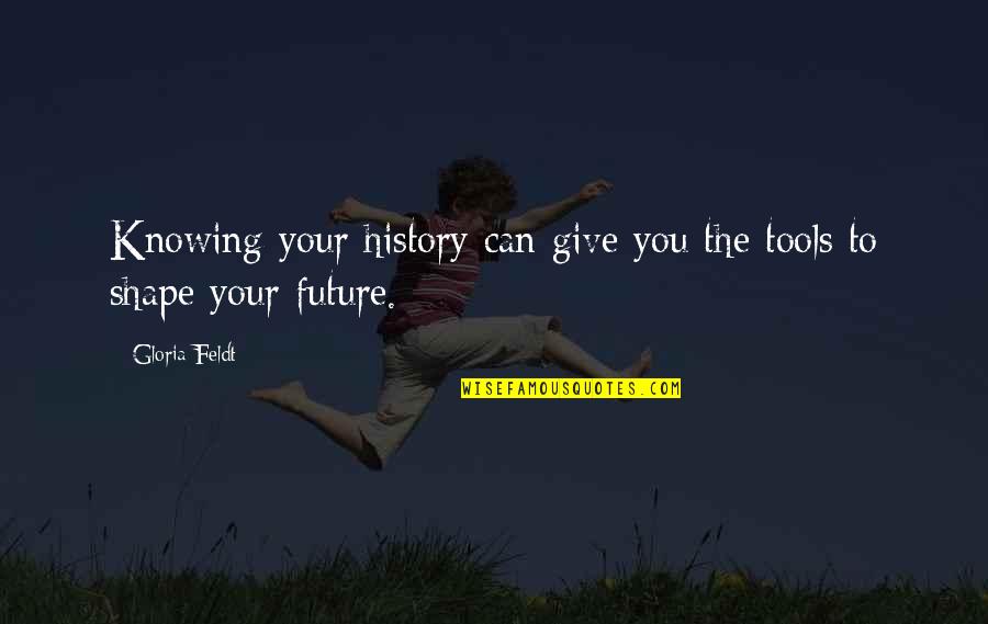 Knowing Your Future Quotes By Gloria Feldt: Knowing your history can give you the tools
