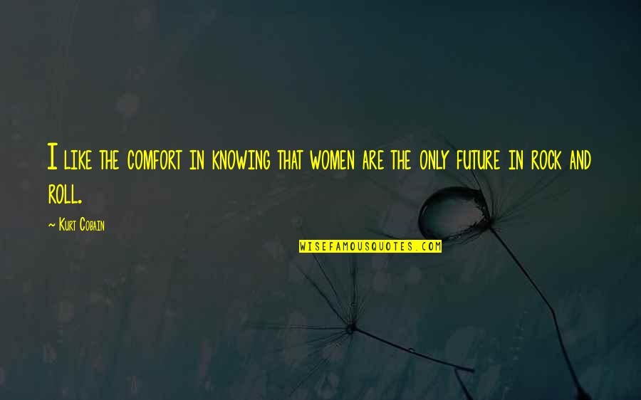 Knowing Your Future Quotes By Kurt Cobain: I like the comfort in knowing that women