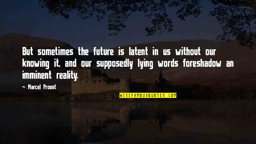 Knowing Your Future Quotes By Marcel Proust: But sometimes the future is latent in us