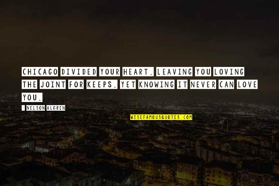 Knowing Your Heart Quotes By Nelson Algren: Chicago divided your heart. Leaving you loving the