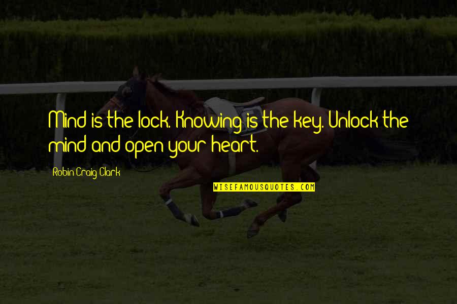 Knowing Your Heart Quotes By Robin Craig Clark: Mind is the lock. Knowing is the key.