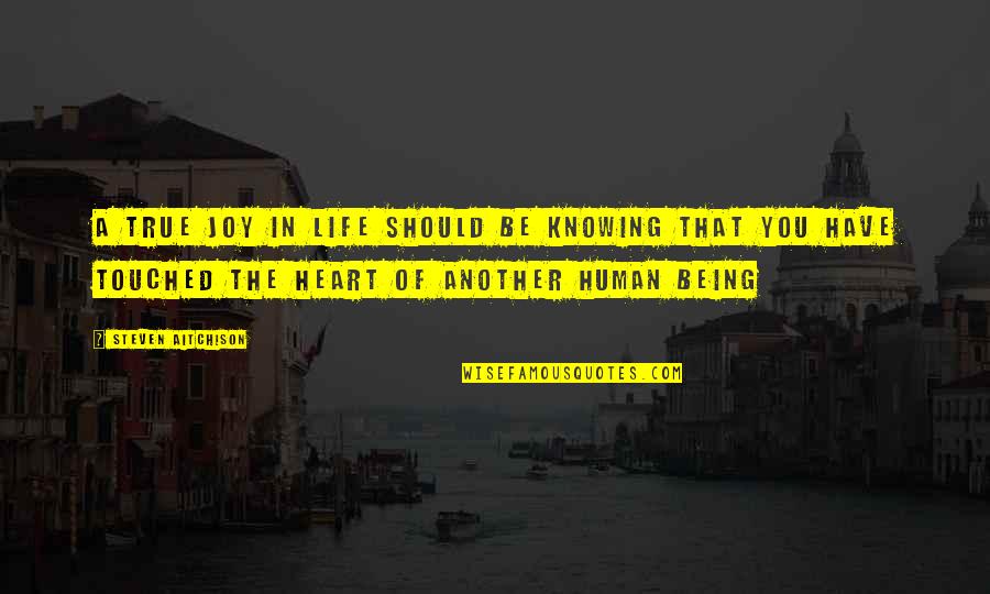 Knowing Your Heart Quotes By Steven Aitchison: A true joy in life should be knowing