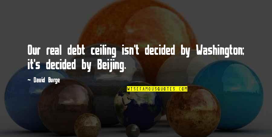 Knowing Your Lover Quotes By David Burge: Our real debt ceiling isn't decided by Washington;