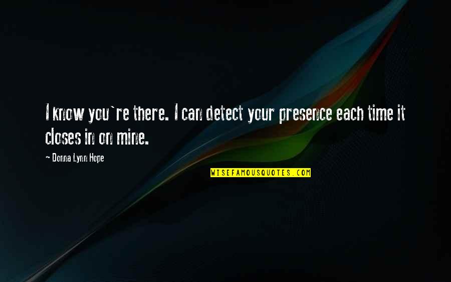 Knowing Your Mine Quotes By Donna Lynn Hope: I know you're there. I can detect your