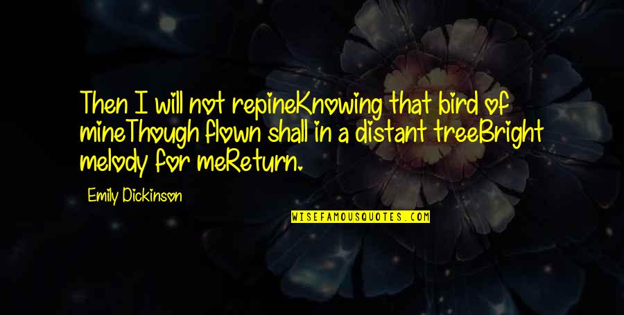 Knowing Your Mine Quotes By Emily Dickinson: Then I will not repineKnowing that bird of