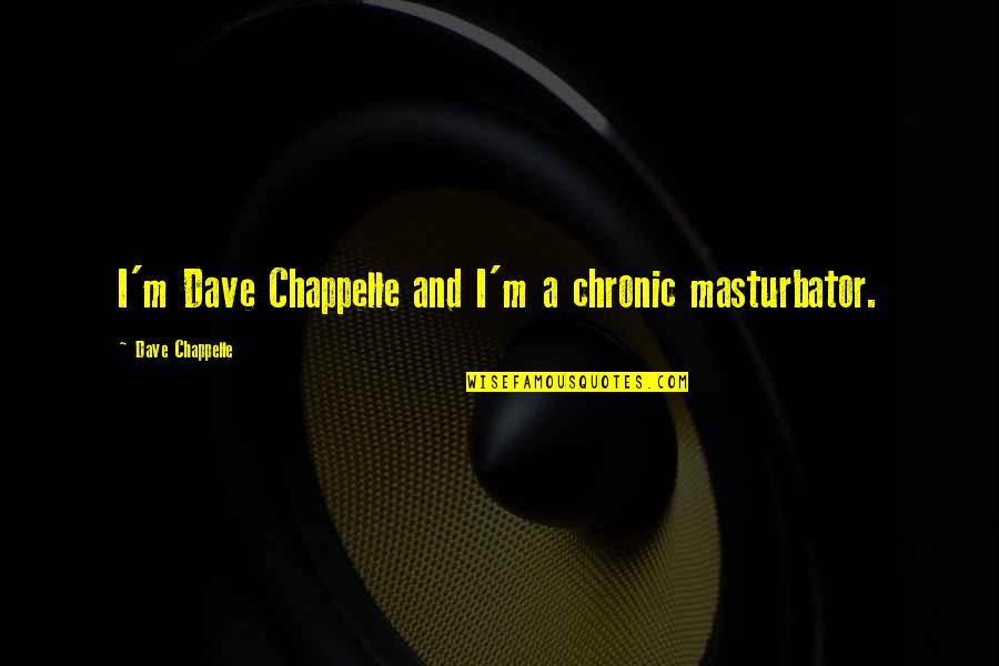 Knowing Your Path Quotes By Dave Chappelle: I'm Dave Chappelle and I'm a chronic masturbator.