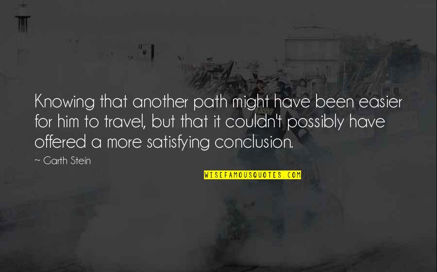 Knowing Your Path Quotes By Garth Stein: Knowing that another path might have been easier