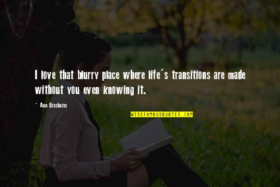 Knowing Your Place In Life Quotes By Ann Brashares: I love that blurry place where life's transitions