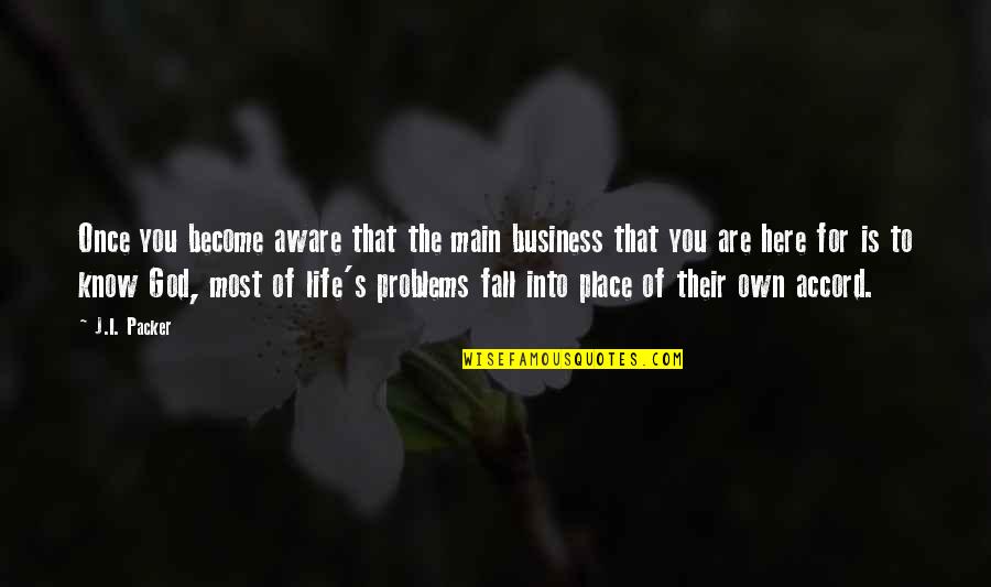 Knowing Your Place In Life Quotes By J.I. Packer: Once you become aware that the main business