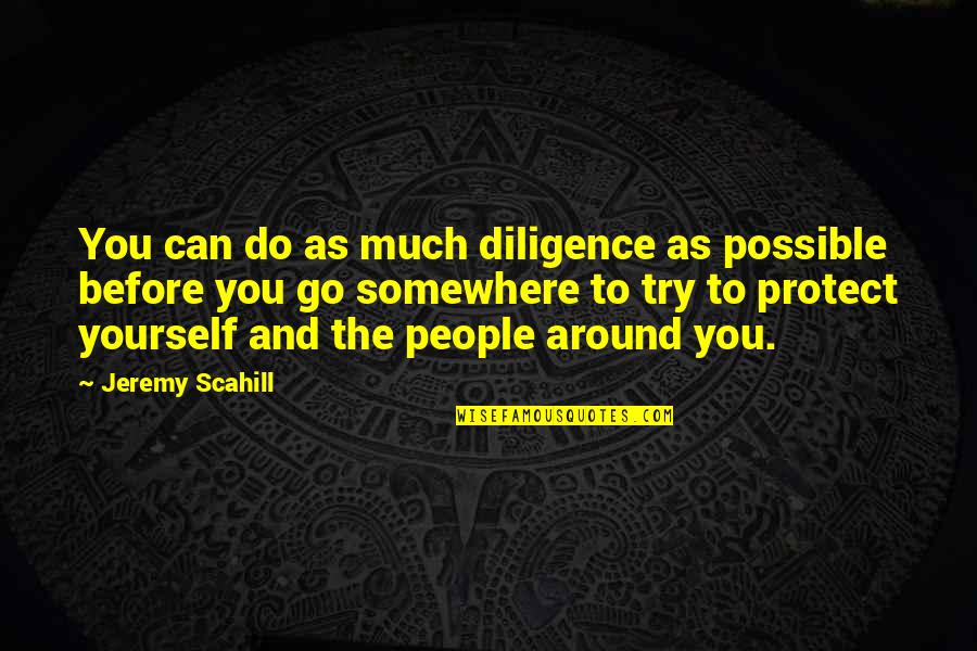 Knowing Your Place In Life Quotes By Jeremy Scahill: You can do as much diligence as possible