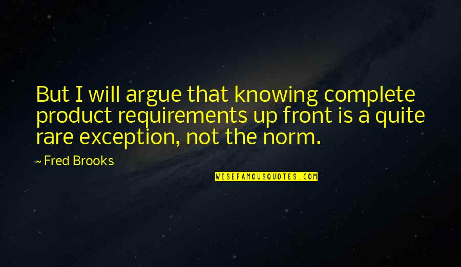 Knowing Your Product Quotes By Fred Brooks: But I will argue that knowing complete product