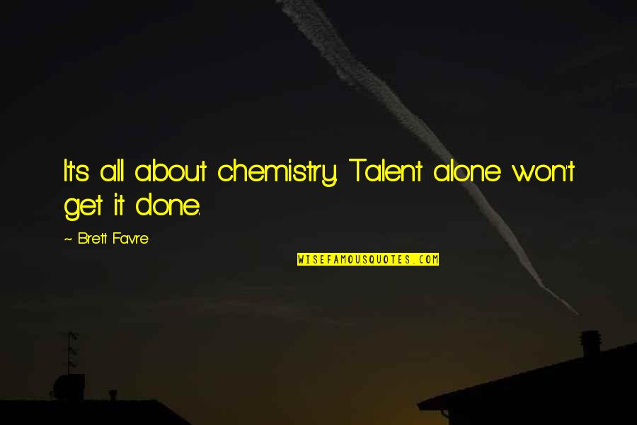 Knowing Your Purpose In Life Quotes By Brett Favre: It's all about chemistry. Talent alone won't get