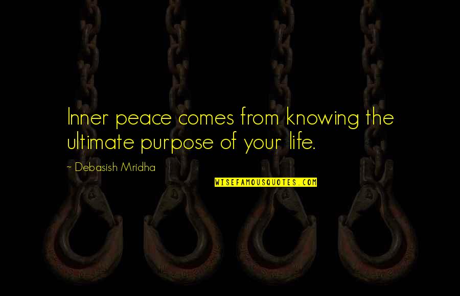 Knowing Your Purpose In Life Quotes By Debasish Mridha: Inner peace comes from knowing the ultimate purpose