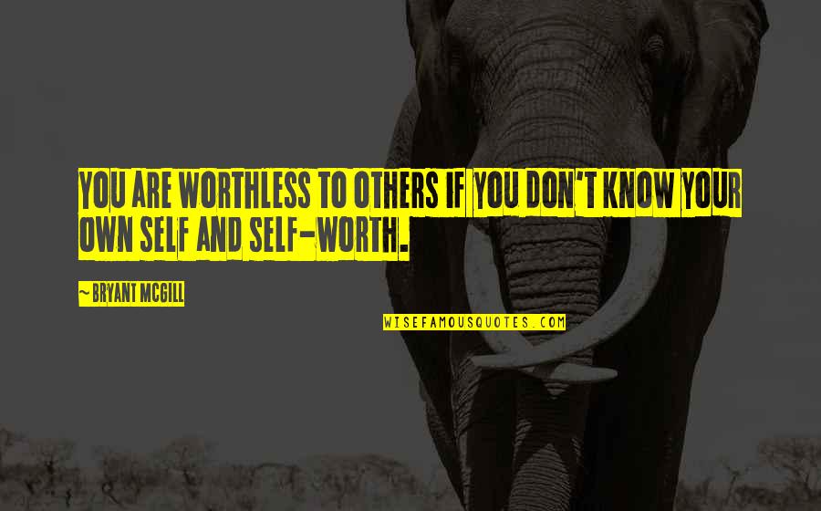 Knowing Your Self Worth Quotes By Bryant McGill: You are worthless to others if you don't