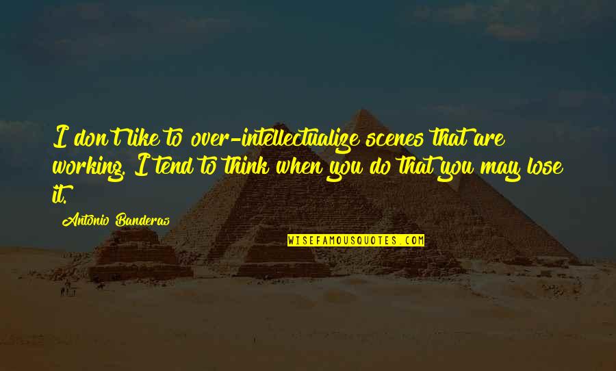 Knowing Your Strengths And Weaknesses Quotes By Antonio Banderas: I don't like to over-intellectualize scenes that are