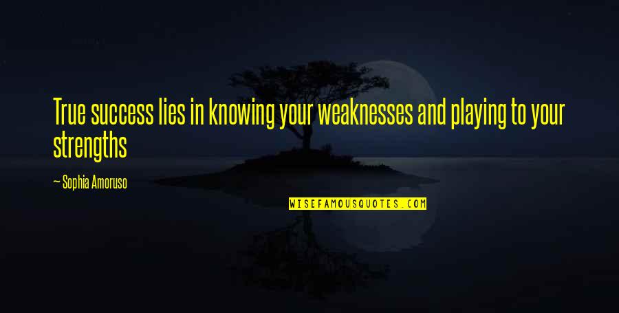 Knowing Your Strengths And Weaknesses Quotes By Sophia Amoruso: True success lies in knowing your weaknesses and