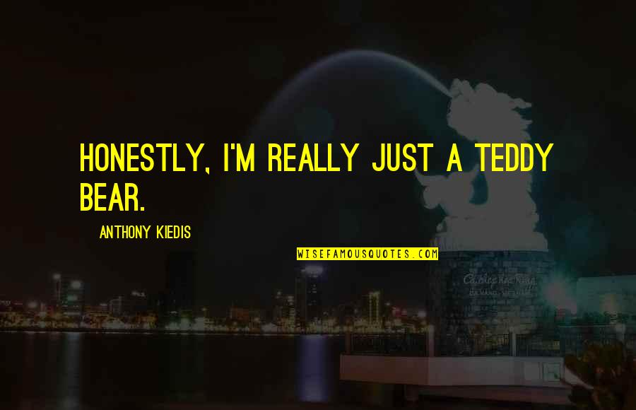 Knowing Your True Friends Quotes By Anthony Kiedis: Honestly, I'm really just a teddy bear.