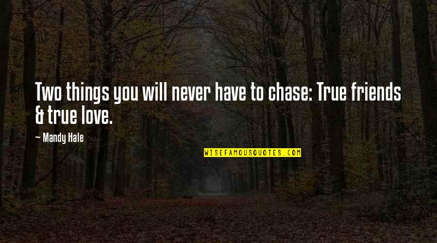 Knowing Your True Friends Quotes By Mandy Hale: Two things you will never have to chase: