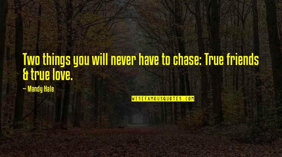 Knowing Your True Love Quotes By Mandy Hale: Two things you will never have to chase: