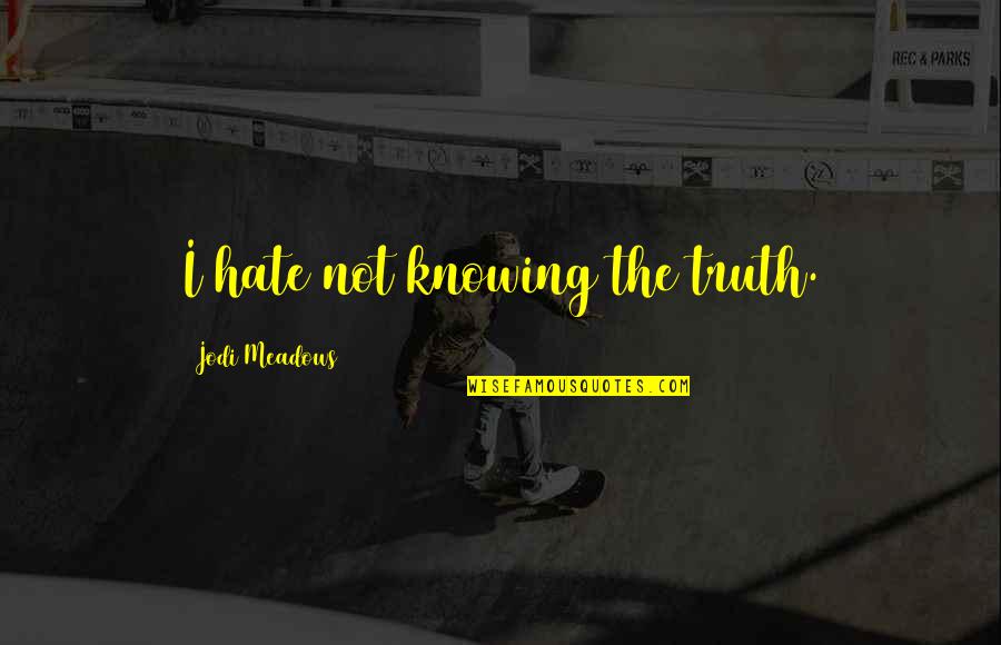 Knowing Your Truth Quotes By Jodi Meadows: I hate not knowing the truth.