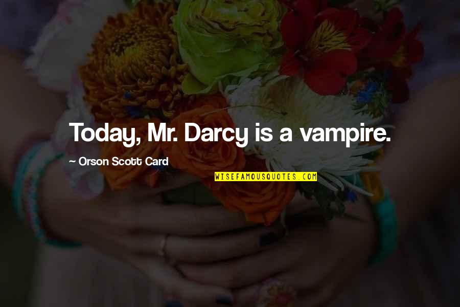 Knowing Your Value And Worth Quotes By Orson Scott Card: Today, Mr. Darcy is a vampire.