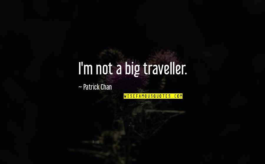 Knowing Your Values Quotes By Patrick Chan: I'm not a big traveller.