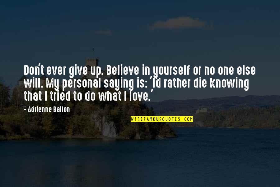 Knowing Your With The One You Love Quotes By Adrienne Bailon: Don't ever give up. Believe in yourself or