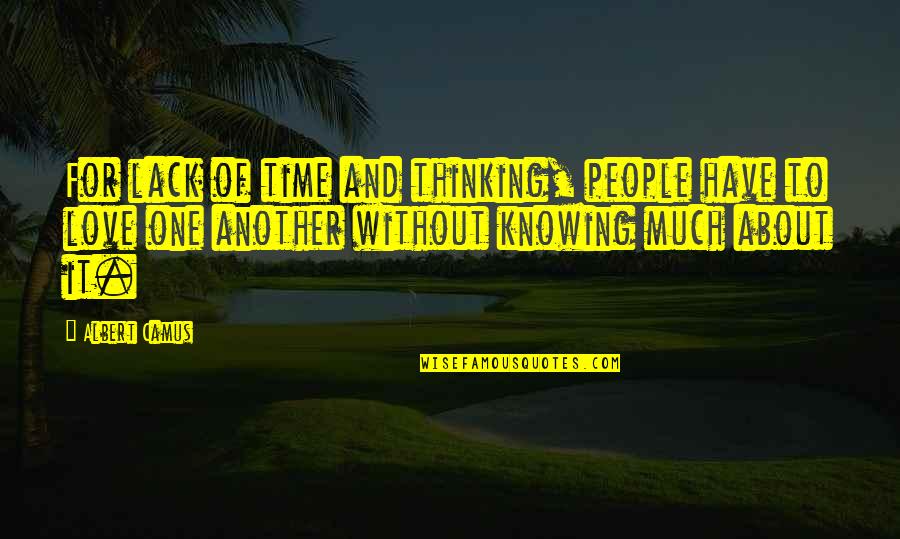 Knowing Your With The One You Love Quotes By Albert Camus: For lack of time and thinking, people have