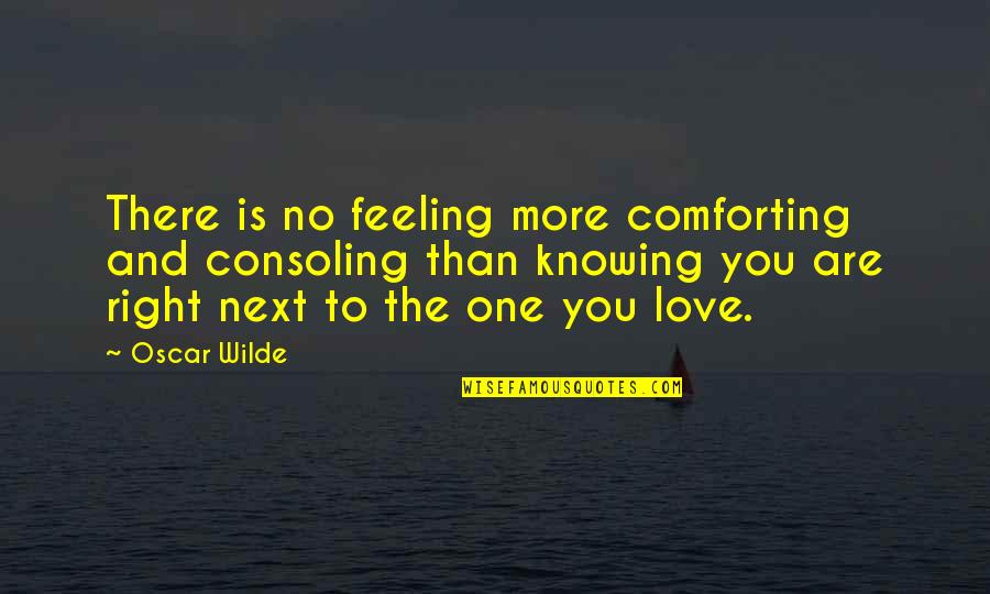 Knowing Your With The One You Love Quotes By Oscar Wilde: There is no feeling more comforting and consoling