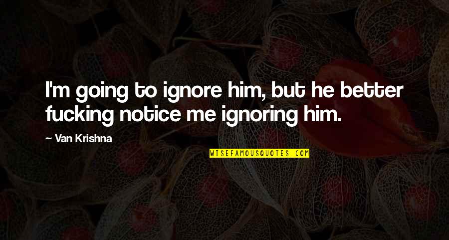 Knowing Your Worth As A Woman Quotes By Van Krishna: I'm going to ignore him, but he better