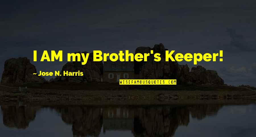 Knowing Your Worth In God Quotes By Jose N. Harris: I AM my Brother's Keeper!