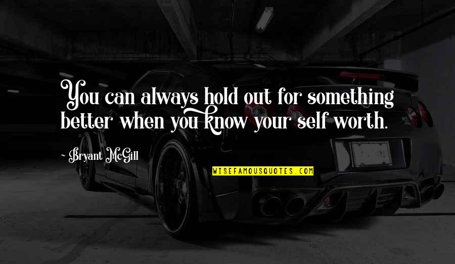 Knowing Your Worth More Quotes By Bryant McGill: You can always hold out for something better