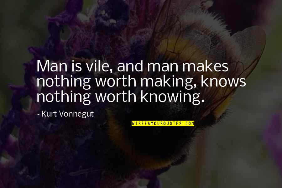 Knowing Your Worth More Quotes By Kurt Vonnegut: Man is vile, and man makes nothing worth