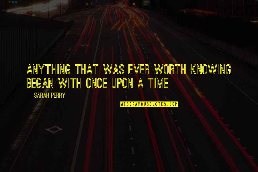 Knowing Your Worth Quotes By Sarah Perry: anything that was ever worth knowing began with