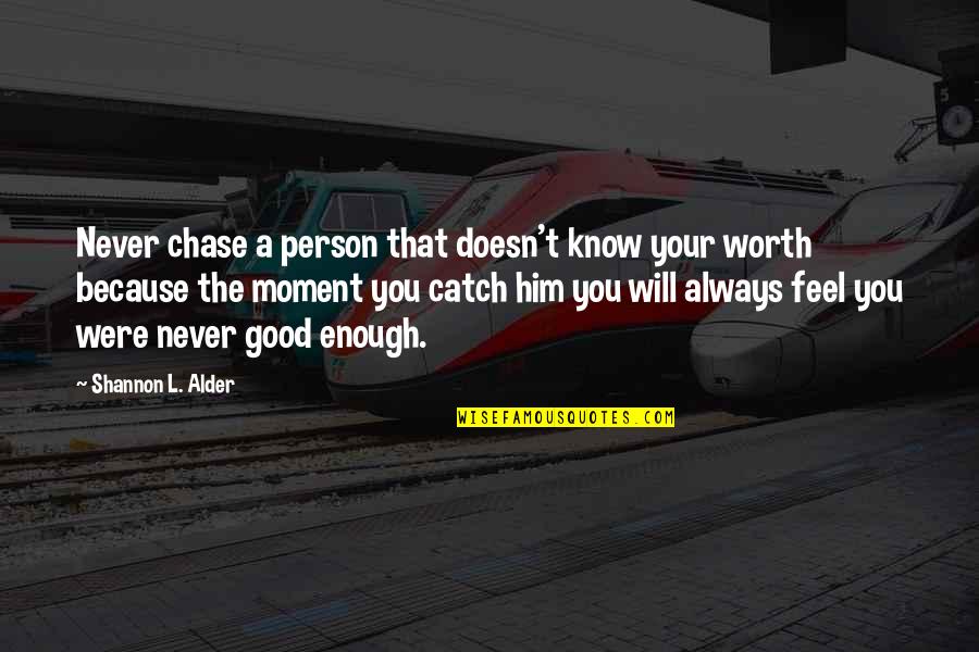 Knowing Your Worth Quotes By Shannon L. Alder: Never chase a person that doesn't know your