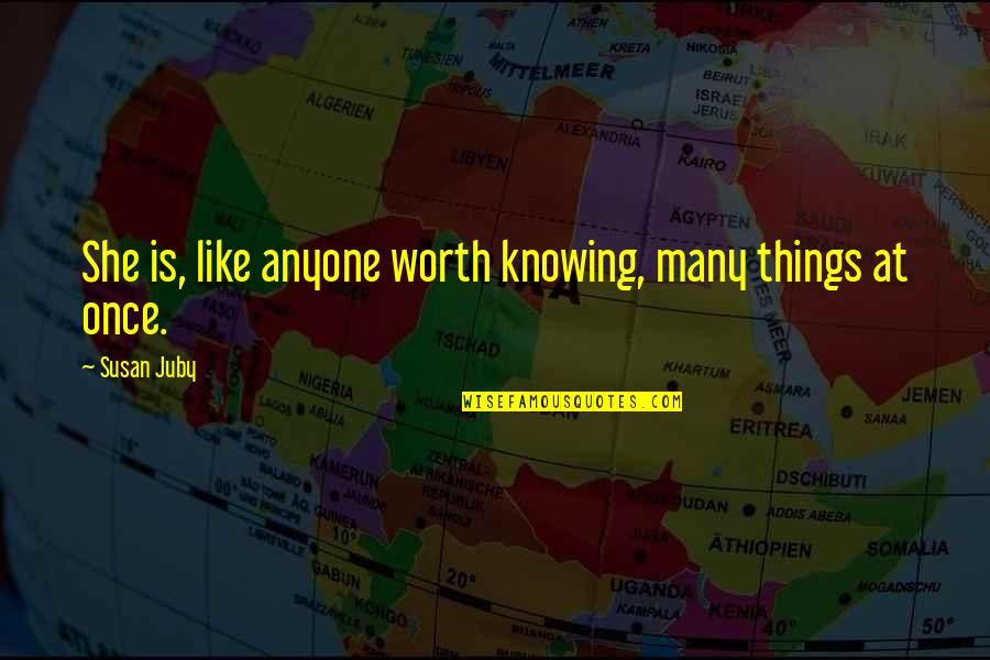 Knowing Your Worth Quotes By Susan Juby: She is, like anyone worth knowing, many things