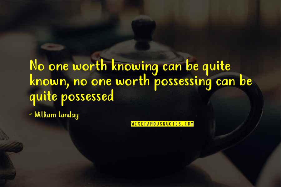 Knowing Your Worth Quotes By William Landay: No one worth knowing can be quite known,