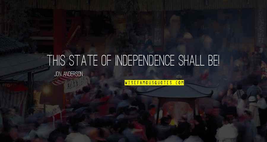 Knowing Youre A Good Person Quotes By Jon Anderson: This state of independence shall be! Knowing Youre A Good Person Quotes By Jon Anderson: This state of independence shall be!