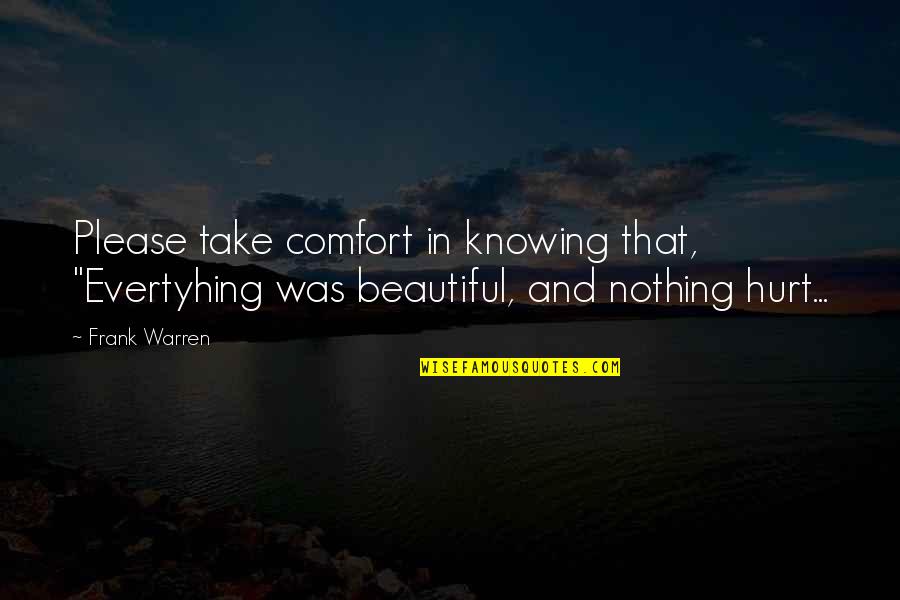 Knowing You're Beautiful Quotes By Frank Warren: Please take comfort in knowing that, "Evertyhing was