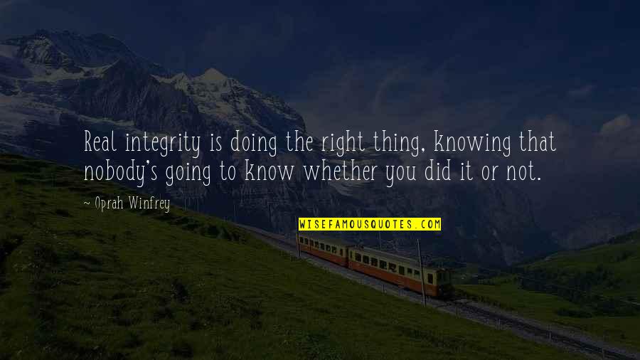 Knowing You're Doing The Right Thing Quotes By Oprah Winfrey: Real integrity is doing the right thing, knowing