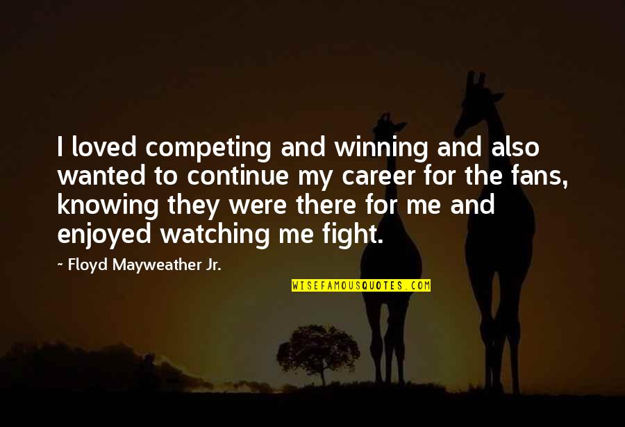 Knowing You're Loved Quotes By Floyd Mayweather Jr.: I loved competing and winning and also wanted