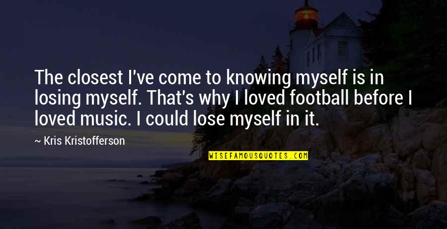 Knowing You're Loved Quotes By Kris Kristofferson: The closest I've come to knowing myself is