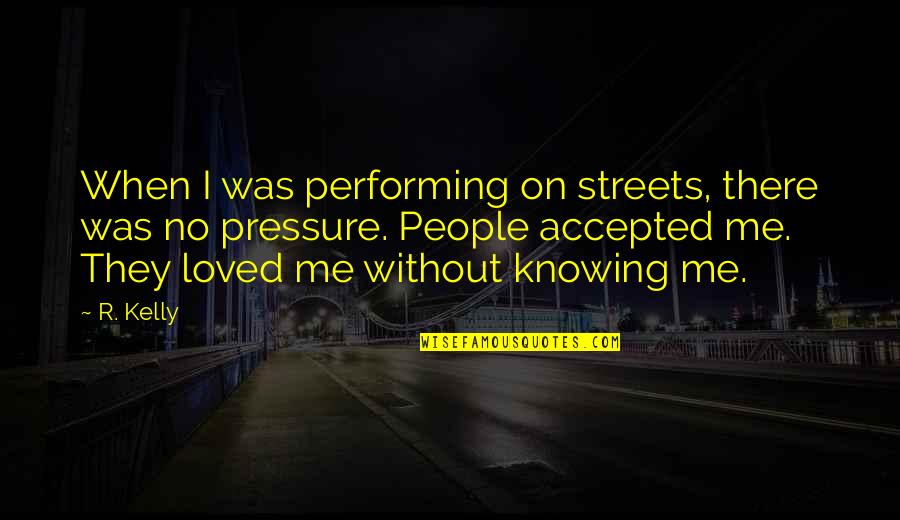 Knowing You're Loved Quotes By R. Kelly: When I was performing on streets, there was