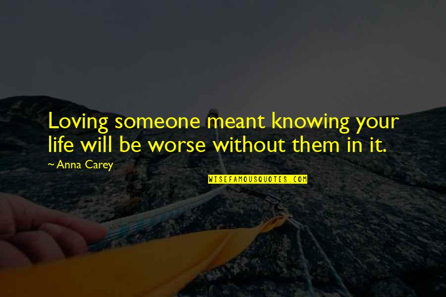 Knowing You're Meant To Be With Someone Quotes By Anna Carey: Loving someone meant knowing your life will be