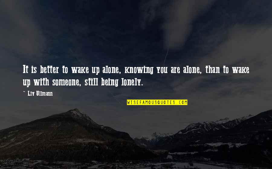 Knowing You're Not Alone Quotes By Liv Ullmann: It is better to wake up alone, knowing