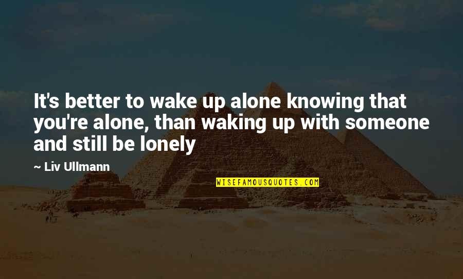 Knowing You're Not Alone Quotes By Liv Ullmann: It's better to wake up alone knowing that