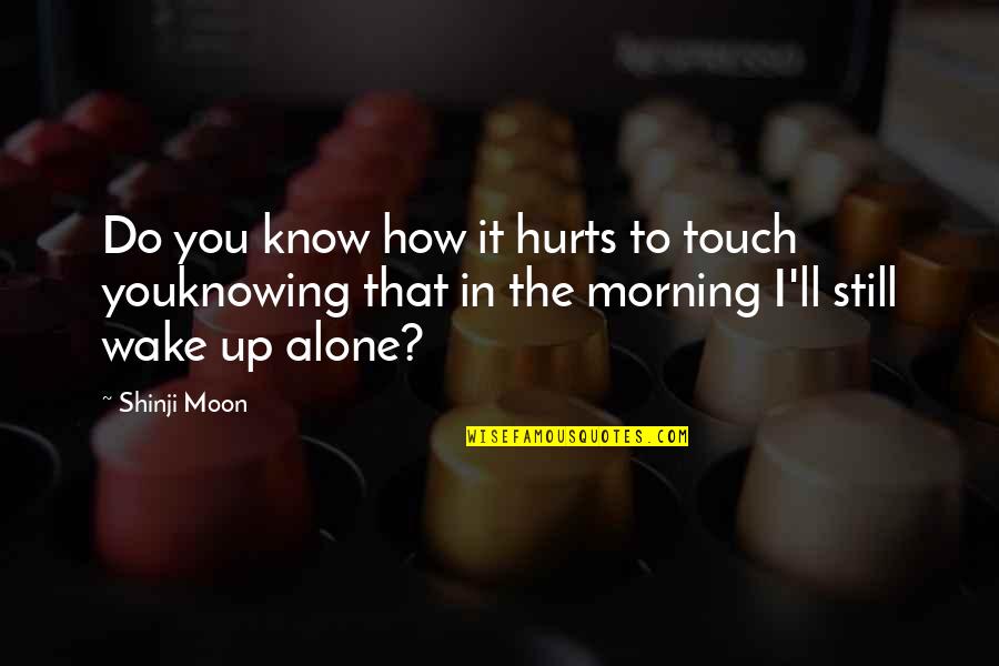 Knowing You're Not Alone Quotes By Shinji Moon: Do you know how it hurts to touch