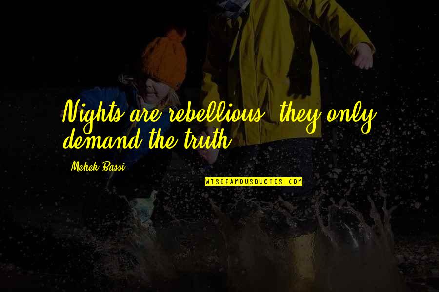 Knowing Yourself First Quotes By Mehek Bassi: Nights are rebellious, they only demand the truth