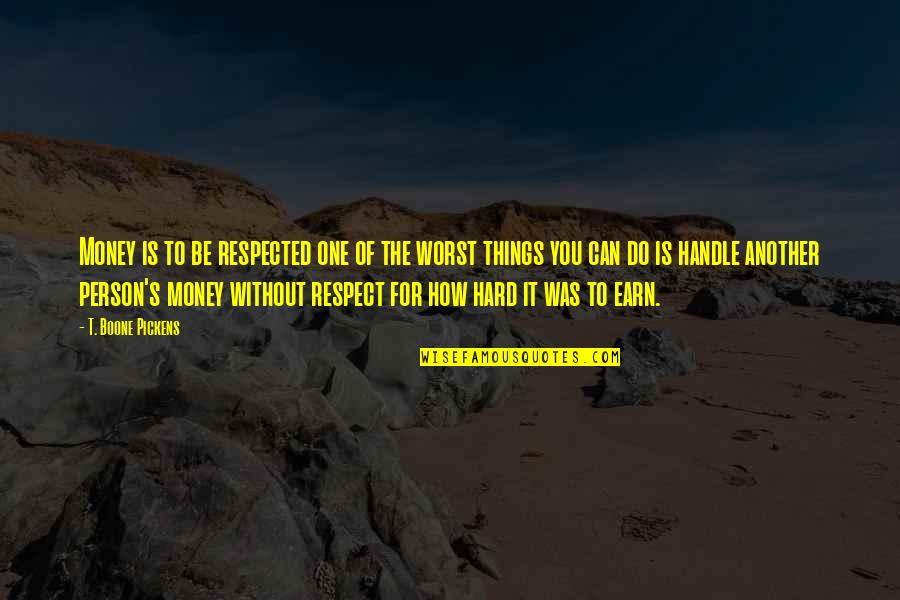 Knowing Youve Done Wrong Quotes By T. Boone Pickens: Money is to be respected one of the Knowing Youve Done Wrong Quotes By T. Boone Pickens: Money is to be respected one of the